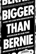 Bigger Than Bernie: How We Can Win Democratic Socialism in Our Time