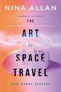 Art of Space Travel & Other Stories
