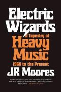 Electric Wizards A Tapestry of Heavy Music 1968 to the Present