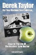 Derek Taylor: For Your Radioactive Children: Days in the Life of the Beatles' Spin Doctor