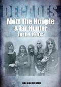 Mott the Hoople and Ian Hunter in the 1970s: Decades