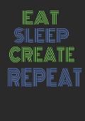 Eat Sleep Create Repeat: Handy 7x10 diary for the entrepreneur