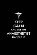 Keep Calm and Let the Anaesthetist Handle It: Anaesthetist/Anethetist/ Anaesthesiology Blank Lined Journal Notebook and Gifts for Medical Profession D