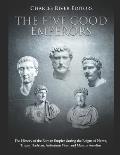 The Five Good Emperors: The History of the Roman Empire during the Reigns of Nerva, Trajan, Hadrian, Antoninus Pius, and Marcus Aurelius