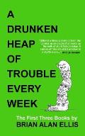 Drunken Heap of Trouble Every Week The First Three Books
