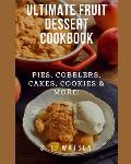 Ultimate Fruit Dessert Cookbook: Pies, Cobblers, Cakes, Cookies & More!