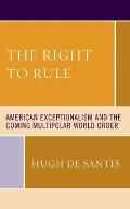 The Right to Rule: American Exceptionalism and the Coming Multipolar World Order