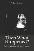 Then What Happened?: A Compilation of Short Stories