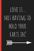 Love Is...Not Having to Hold Your Farts In!: Blank Novelty Journal with a Romantic Cover, Perfect as a Gift (& Better Than a Card) for Your Amazing Pa