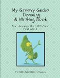 My Groovy Gecko Drawing and Writing Book: Your Dreams Start With Your First Word!
