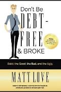 Don't Be Debt-Free & Broke: Debt; The Good, The Bad, and the Ugly