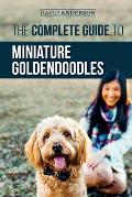 Complete Guide to Miniature Goldendoodles Learn Everything about Finding Training Feeding Socializing Housebreaking & Loving Your New Mini