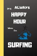 It?s Always HAPPY HOUR When I?m SURFING.: 6 X 9 LINED NOTEBOOK FOR SURFERS. Any secret spot? 120 Pgs