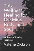 Total Wellness: Healing for the Mind, Body, and Soul: 50 Days of Healing Promises