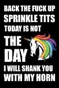 Back The Fuck Up Sprinkle Tits Today Is Not The Day I Will Shank You With My Horn: Blank Lined Journal To Write In Unicorn Notebook