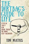 Dirtbags Guide to Life Eternal Truth for Hiker Trash Ski Bums & Vagabonds