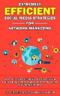 Extremely Efficient Social Media Strategies for Network Marketing: Become a Pro Network / Multi-Level Marketer by Using Step by Step Digital Marketing