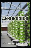 Aeroponics: The Complete Guide about Aeroponics (Indoor Gardening Practice in Which Plants Are Grown and Nourished)