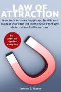 Law of Attraction: How to Draw More Happiness, Health and Success Into Your Life in the Future Through Visualization & Affirmations