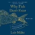 Why Fish Don't Exist: A Story of Loss, Love, and the Hidden Order of Life