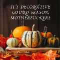 Its Decorative Gourd Season Motherfuckers