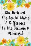 She Believed She Could Make A Difference So She Became A Principal: Blank Lined Journal For Principals Floral Notebook Principal Gifts
