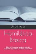 Homil?tica B?sica: Manual de inicio hacia el arte de preparar y predicar buenos sermones