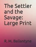 The Settler and the Savage: Large Print