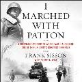 I Marched with Patton Lib/E: A Firsthand Account of World War II Alongside One of the U.S. Army's Greatest Generals
