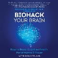 Biohack Your Brain Lib/E: How to Boost Cognitive Health, Performance & Power