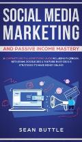 Social Media Marketing and Passive Income Mastery: A Complete Digital Advertising Guide Including Facebook, Instagram, Google SEO & Youtube! Best Idea