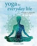 Yoga for Everyday Life: Remedies for the Body, Mind, and Spirit