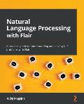 Natural Language Processing with Flair: A practical guide to understanding and solving NLP problems with Flair