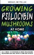 Growing Psilocybin Mushrooms at Home: Self-Guide to Psychedelic Magic Mushrooms Cultivation and Safe Use, Benefits and Side Effects. The Healing Power