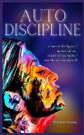 Autodiscipline: L'art et la science de la discipline: comment d?velopper la ma?trise de soi, r?sister ? la tentation et atteindre tous