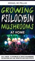 Growing Psilocybin Mushrooms at Home: Self-Guide to Psychedelic Magic Mushrooms Cultivation and Safe Use, Benefits and Side Effects. The Healing Power