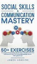 Social Skills & Communication Mastery: 50+ Exercises For Overcoming Anxiety, People Skills, Effective Small Talk & Charisma+ How To Analyze People& Em