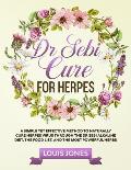 Dr Sebi Cure For Herpes: A Simple Yet Effective Method to Naturally Cure Herpes Virus Through the Dr Sebi Alkaline Diet, the Food List, and the