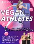 Vegan for Athletes: The Brand New Quick & Easy Plant-Based Diet Cookbook to Choose Balanced Meals and Snacks to Fuel You Before and During