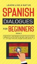 Spanish Dialogues for Beginners Book 2: Over 100 Daily Used Phrases and Short Stories to Learn Spanish in Your Car. Have Fun and Grow Your Vocabulary