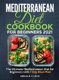 Mediterranean Diet Cookbook for Beginners 2021: The Ultimate Mediterranean Diet for Beginners with 7 Day Meal Plan