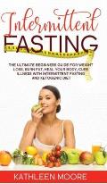 Intermittent Fasting: The Ultimate Beginners Guide for Weight Loss, Burn Fat, Heal Your Body, Cure Illness With Intermittent Fasting and Ket