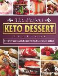 The Perfect Keto Dessert Cookbook: Foolproof, Quick & Easy Recipes that You'll Love to Cook and Eat