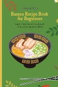 Super Ramen Recipe Book for Beginners: Super Tasty, Quick and Easy Ramen Collection