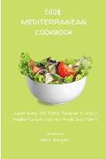 Your Mediterranean Cookbook: Super-Easy and Tasty Recipes to Enjoy Mediterranean Diet and Avoid Bad Habits
