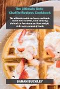 The Ultimate Keto Chaffle Recipes Cookbook: The ultimate quick and easy cookbook about Keto Chaffle, cook amazing dishes in a few steps and lose weigh