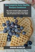The Complete Keto Chaffle Recipes Cookbook: The most-wanted recipes cookbook with easy and detailed instructions. Stay fit and burn fat in a few steps
