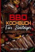 BBQ-Kochbuch F?r Einsteiger: Schnelles Und Einfaches Grillen F?r Unwiderstehliche Rezepte. Das Ultimative Handbuch F?r Perfekte BBQ-Rezepte F?r Jed