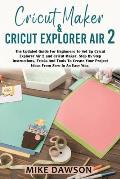 Cricut Maker & Cricut Explorer Air 2: The Updated Guide For Beginners To Set Up Cricut Explorer Air 2 and Cricut Maker. Step By Step Instructions, Tri