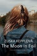 The Moon in Foil by Zuska Kepplova (tr. Magdalena Mullek)